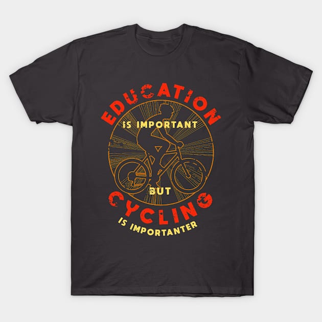 Education is Important But Cycling is Importanter T-Shirt by MAGE